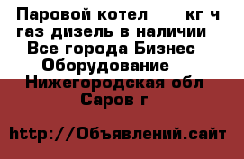 Паровой котел 2000 кг/ч газ/дизель в наличии - Все города Бизнес » Оборудование   . Нижегородская обл.,Саров г.